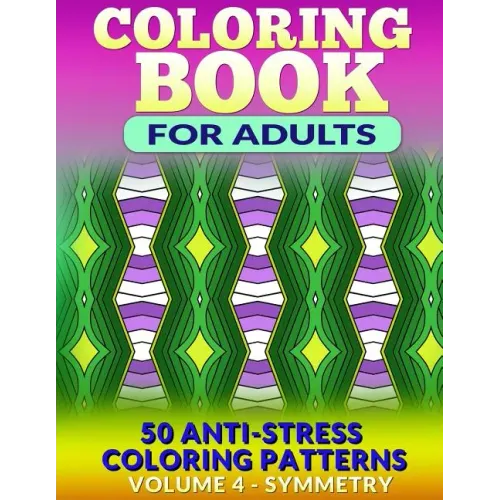 Coloring Book for Adults - Vol 4 Symmetry: 50 Anti-Stress Coloring Patterns