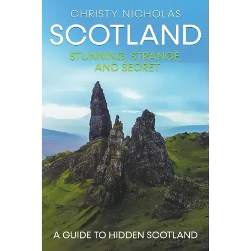 Scotland: Stunning, Strange, and Secret: A Guide to Hidden Scotland