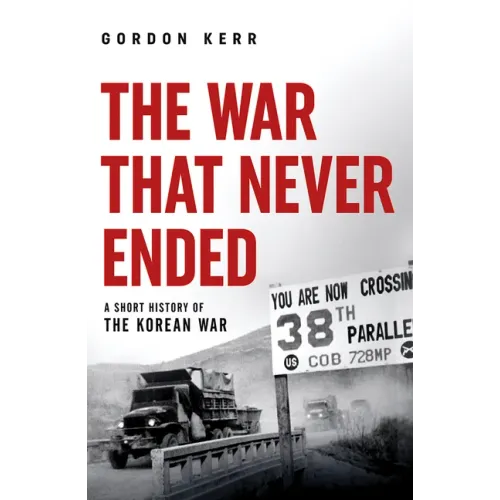 The War That Never Ended: A Short History of the Korean War