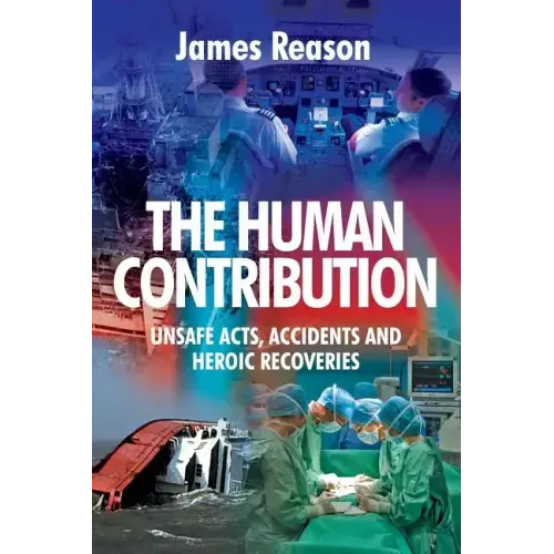 The Human Contribution: Unsafe Acts, Accidents and Heroic Recoveries