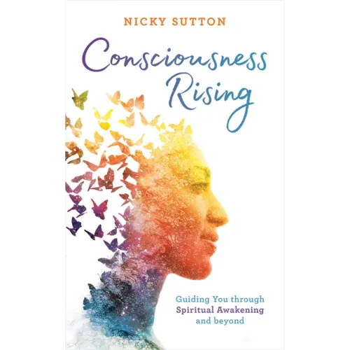 Consciousness Rising: Guiding You Through Spiritual Awakening and Beyond