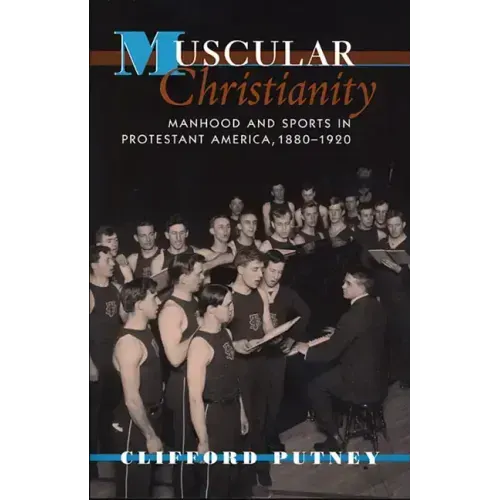 Muscular Christianity: Manhood and Sports in Protestant America, 1880-1920