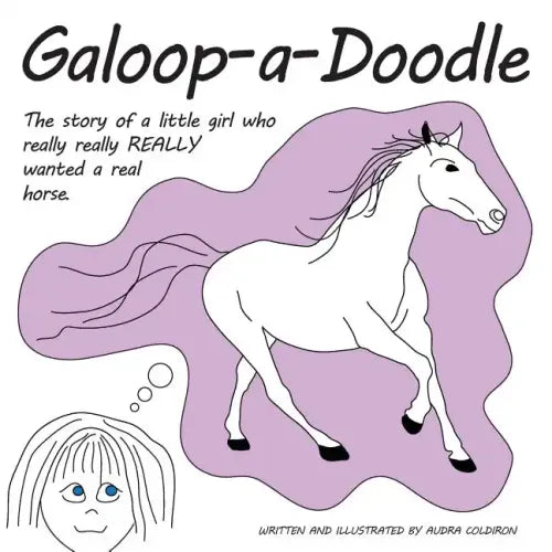 Galoop-a-Doodle: A story about a little girl who really really REALLY wanted a real horse.