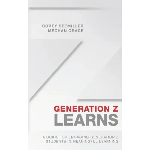 Generation Z Learns: A Guide for Engaging Generation Z Students in Meaningful Learning