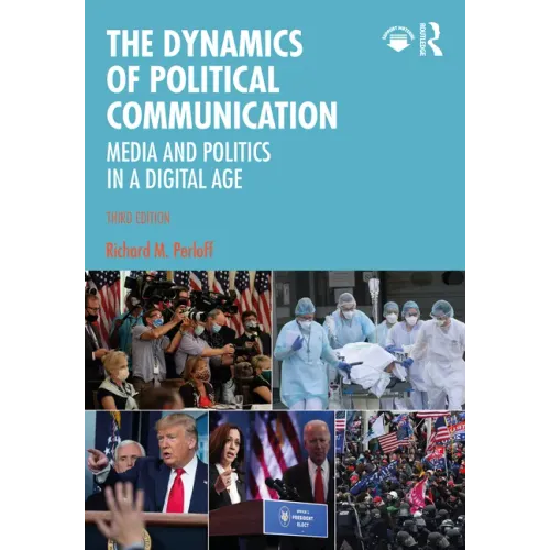 The Dynamics of Political Communication: Media and Politics in a Digital Age