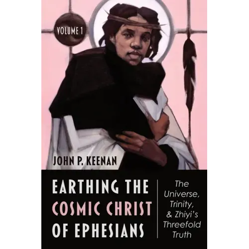 Earthing the Cosmic Christ of Ephesians--The Universe, Trinity, and Zhiyi's Threefold Truth, Volume 1: Introduction, and Commentary on Ephesians 1:1-2