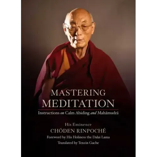 Mastering Meditation: Instructions on Calm Abiding and Mahamudra