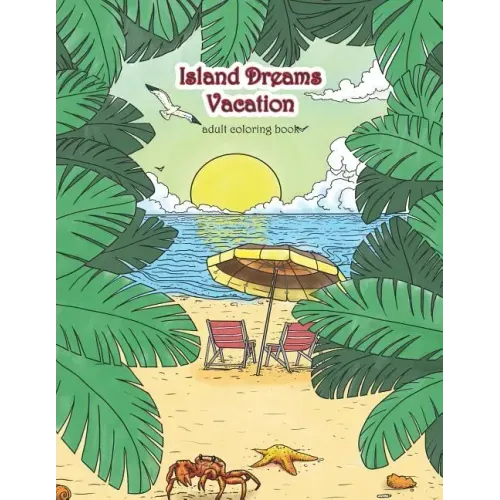 Island Dreams Vacation Adult Coloring Book: Tropical Coloring Book for Adults with Beach Scenes, Ocean Scenes, Island Scenes, Fish, and More.