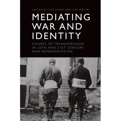 Mediating War and Identity: Figures of Transgression in 20th- And 21st-Century War Representation
