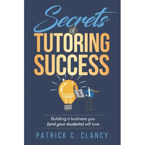 Secrets of Tutoring Success: Creating a business you (and your students) will love