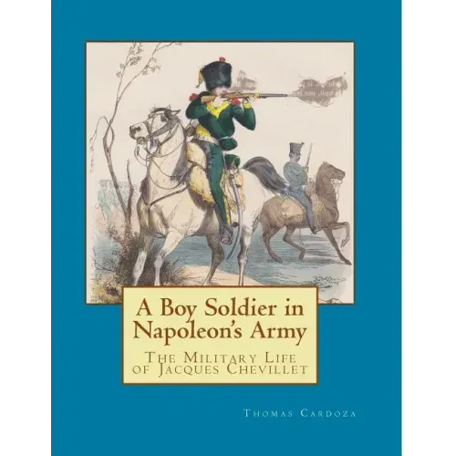 A Boy Soldier in Napoleon's Army: The Military Life of Jacques Chevillet