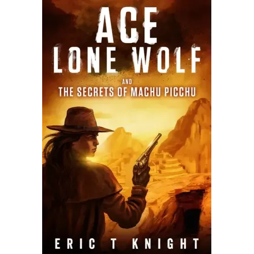 Ace Lone Wolf and the Secrets of Machu Picchu