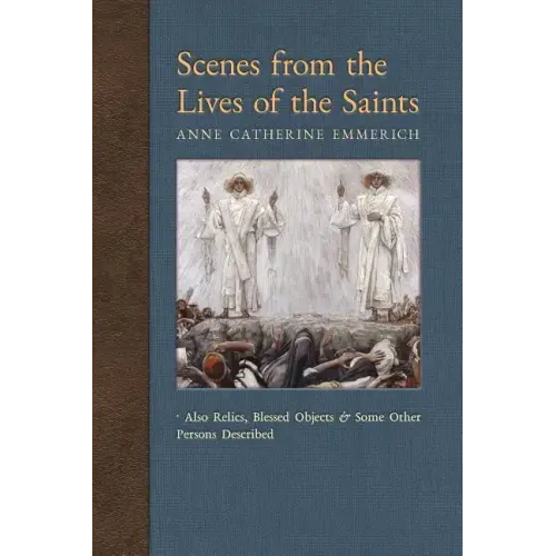 Scenes from the Lives of the Saints: Also Relics, Blessed Objects, and Some Other Persons Described