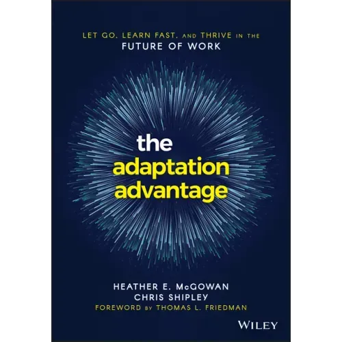 The Adaptation Advantage: Let Go, Learn Fast, and Thrive in the Future of Work