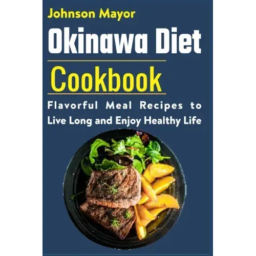 Okinawa Diet Cookbook: Flavorful Meal Recipes to Live Long and Enjoy Healthy Life