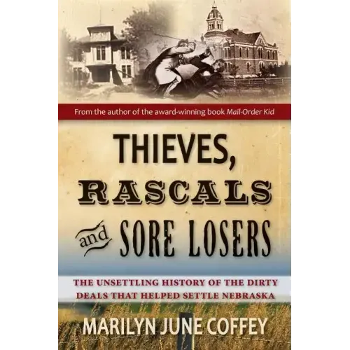Thieves, Rascals, and Sore Losers: The Unsettling History of the Dirty Deals that Helped Settle Nebraska