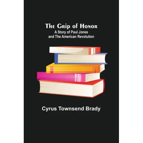 The Grip of Honor: A Story of Paul Jones and the American Revolution