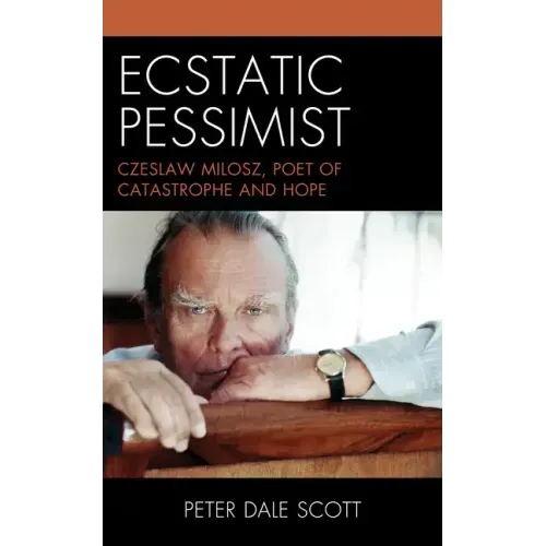 Ecstatic Pessimist: Czeslaw Milosz, Poet of Catastrophe and Hope