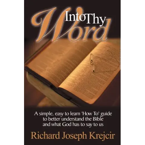 Into Thy Word: A Simple, Easy to Learn "How To" Guide to Better Understand the Bible and What God Has to Say to Us.