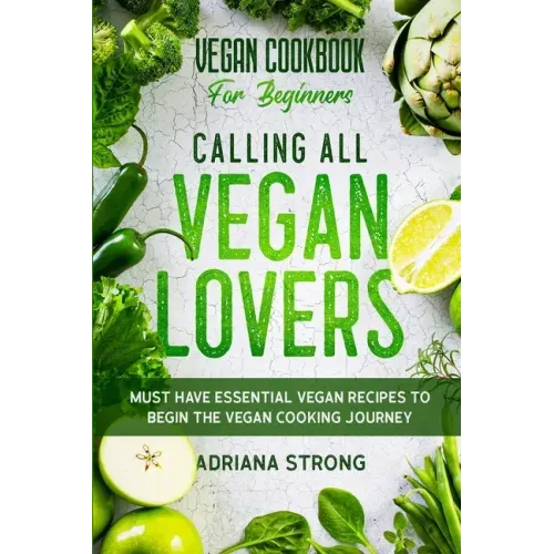Vegan Cookbook For Beginners: CALLING ALL VEGAN LOVERS - Must Have Essential Vegan Recipes to Begin The Vegan Cooking Journey