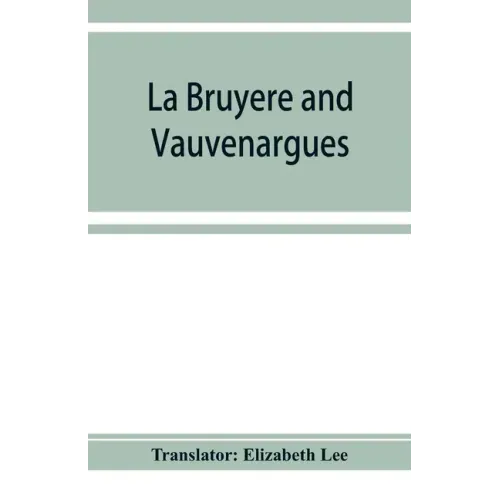 La Bruyère and Vauvenargues: selections from the Characters Reflexions and maxims