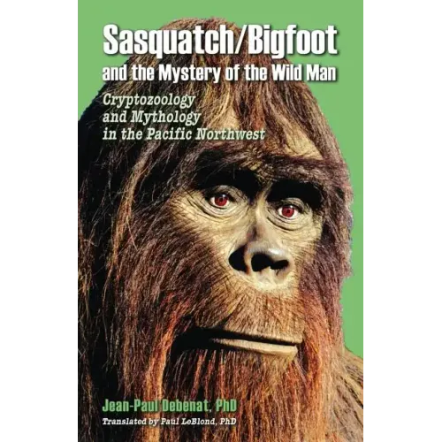 Sasquatch/Bigfoot and the Mystery of the Wild Man: Cryptozoology and Mythology in the Pacific Northwest