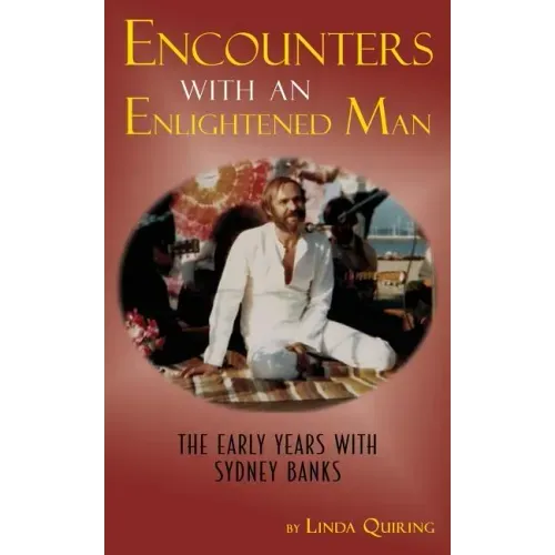 Encounters with an Enlightened Man: The Early Years with Sydney Banks