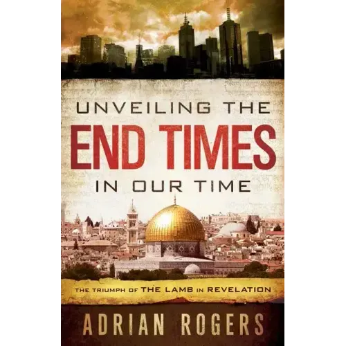 Unveiling the End Times in Our Time: The Triumph of THE LAMB in REVELATION