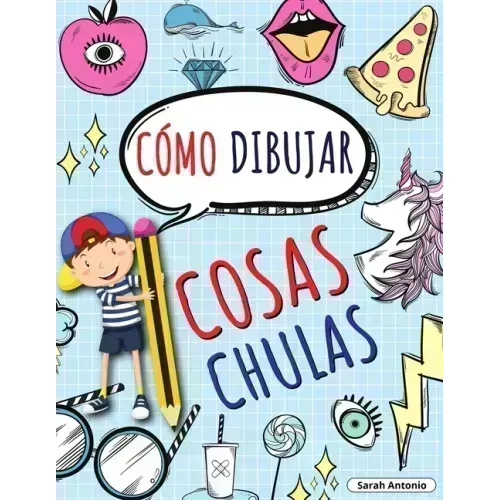 Cómo Dibujar Cosas Chulas: Aprende a Dibujar Cosas Chulas, Libro de Dibujo para Niños Paso a Paso, Dibujar Cosas Chulas
