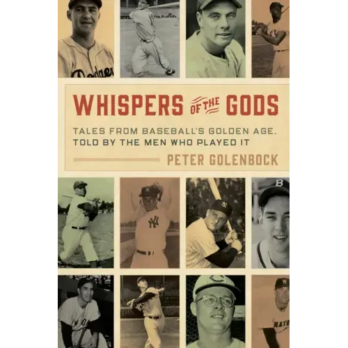 Whispers of the Gods: Tales from Baseball's Golden Age, Told by the Men Who Played It