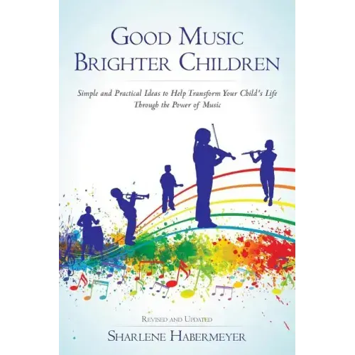 Good Music Brighter Children: Simple and Practical Ideas to Help Transform Your Child's Life Through the Power of Music