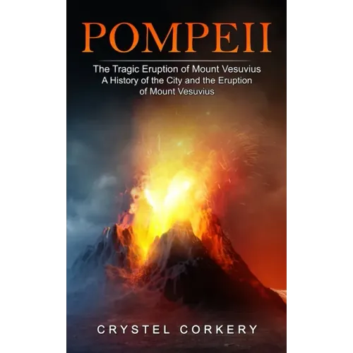 Pompeii: The Tragic Eruption of Mount Vesuvius (A History of the City and the Eruption of Mount Vesuvius)