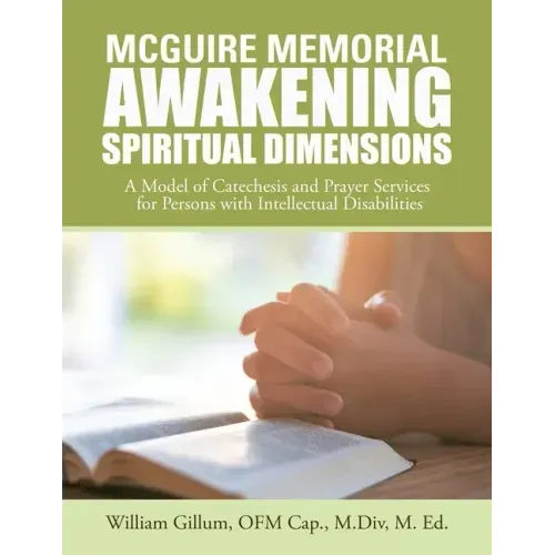Mcguire Memorial Awakening Spiritual Dimensions: A Model of Catechesis and Prayer Services for Persons with Intellectual Disabilities