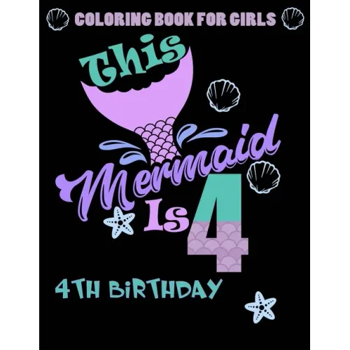 This Mermaid Is 4: Coloring Book For Girls 4th Birthday: 100 Unique Mermaid Designs / Girls 4 Years Old Coloring book/ Cute 4th Birthday