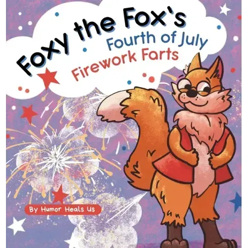 Foxy the Fox's Fourth of July Firework Farts: A Funny Picture Book For Kids and Adults About a Fox Who Farts, Perfect for Fourth of July