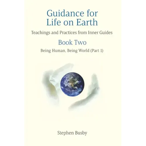 Guidance for Life on Earth: Teachings and Practices from Inner Guides - Book Two