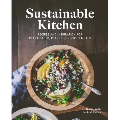 Sustainable Kitchen: Recipes and Inspiration for Plant-Based, Planet Conscious Meals