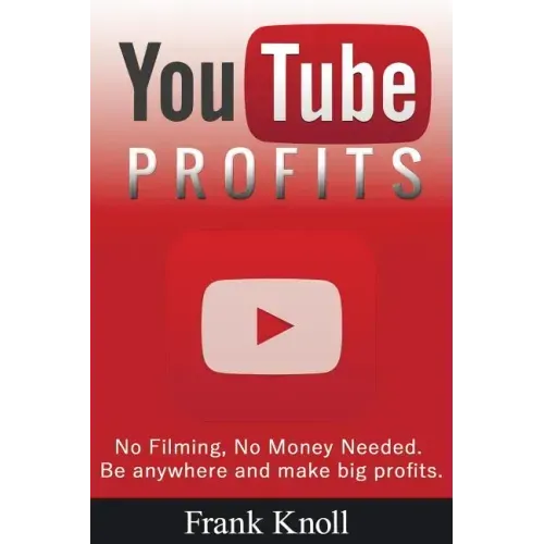 YouTube Profits - No Filming, No Money Needed: Be anywhere and make big profits