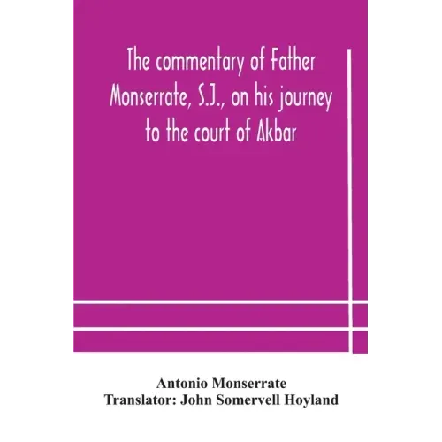 The commentary of Father Monserrate, S.J., on his journey to the court of Akbar