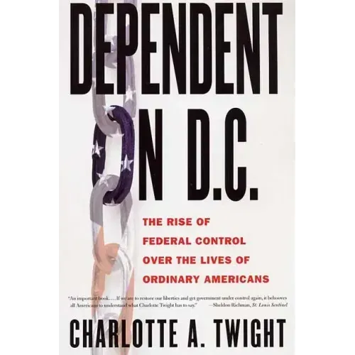 Dependent on D.C.: The Rise of Federal Control Over the Lives of Ordinary Americans