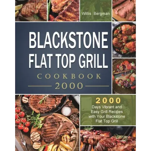 Blackstone Flat Top Grill Cookbook 2000: 2000 Days Vibrant and Easy Grill Recipes with Your Blackstone Flat Top Grill