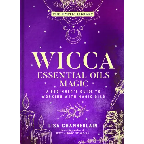 Wicca Essential Oils Magic: A Beginner's Guide to Working with Magic Oils