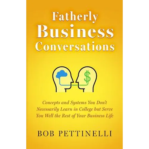 Fatherly Business Conversation: Concepts and Systems You Don't Necessarily Learn in College but Serve You Well the Rest of Your Business Life