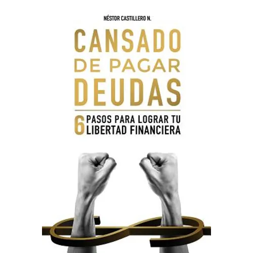 Cansado De Pagar Deudas: 6 Pasos Para Lograr Tu Libertad Financiera
