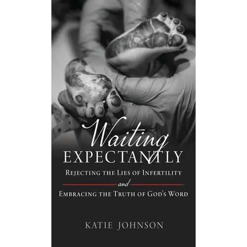 Waiting Expectantly: Rejecting the Lies of Infertility and Embracing the Truth of God's Word