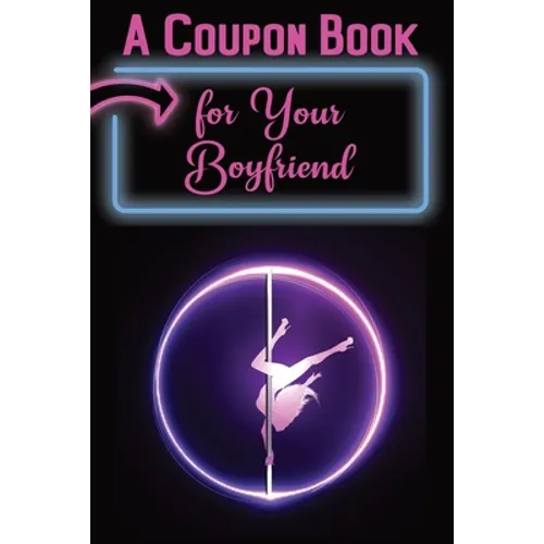 A Coupon Book for Your Boyfriend: 25 Sexy and Romantic Coupons for Him: Sex Coupons and 10 Blank Coupons for Extra Fun and Excitement