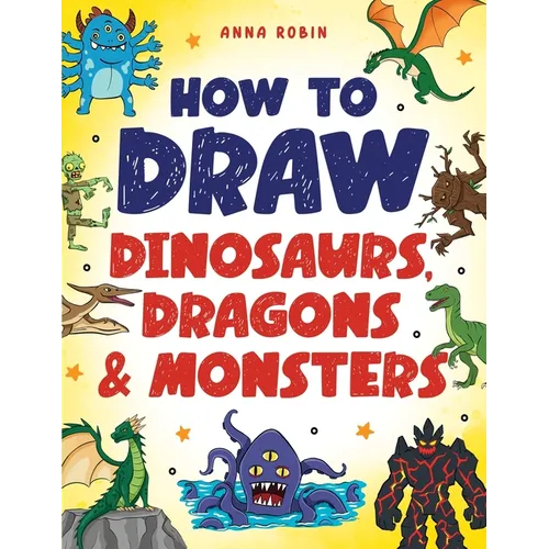 How to Draw Dinosaurs, Dragons & Monsters: Step-by-Step Drawing Fun for Kids Age 8-12 Learn to Draw Dinosaurs, Dragons, Zombies & More
