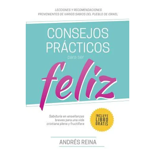 Consejos Prácticos Para Vivir Feliz: Sabiduría en enseñanzas breves para una vida cristiana plena y fructífera
