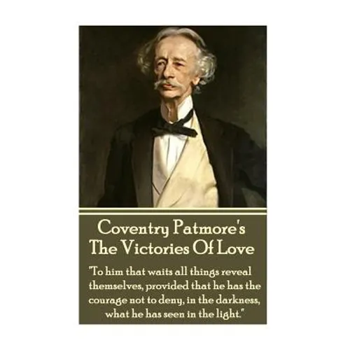 Coventry Patmore - The Victories Of Love: "To him that waits all things reveal themselves, provided that he has the courage not to deny, in the darkne