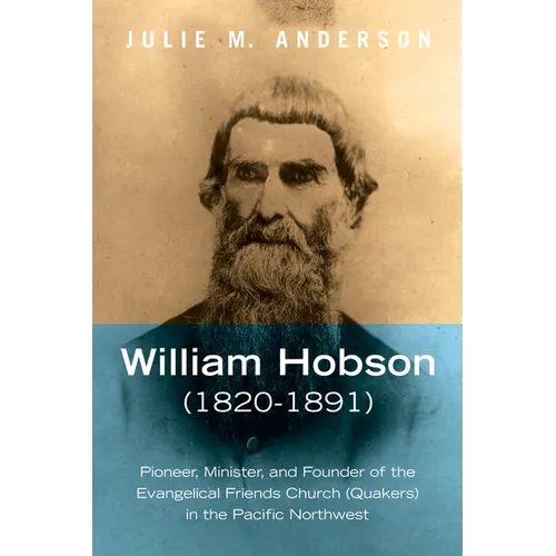 William Hobson (1820-1891): Pioneer, Minister, and Founder of the Evangelical Friends Church (Quakers) in the Pacific Northwest
